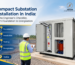 Site engineer inspecting a compact substation with RMU and transformer on a concrete plinth during installation in India